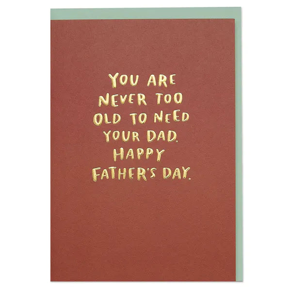 Raspberry Blossom Cards You are never too old to need your Dad Greeting Card - WHM42