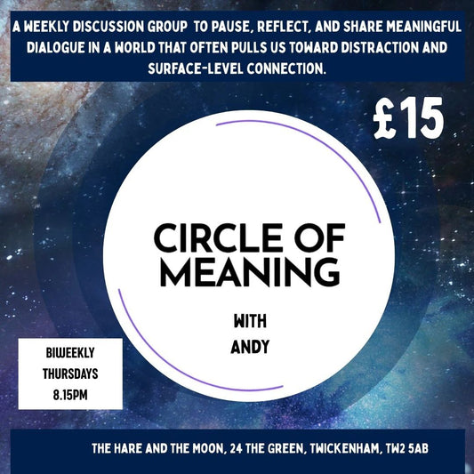 Circle of Meaning with Andy - Thursdays Biweekly - 8.15pm
