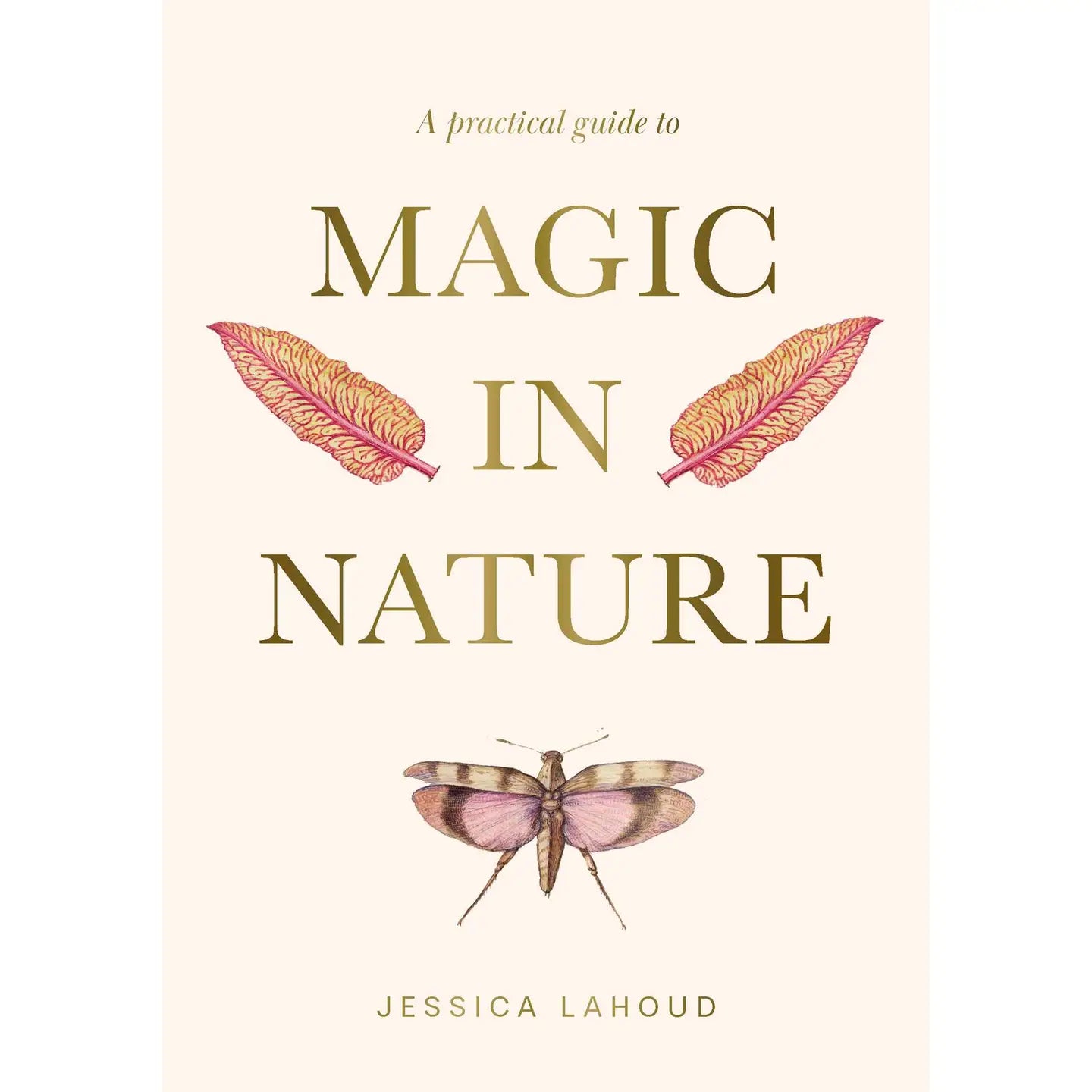 A Practical Guide To Magic in Nature By Jessica Lahoud Book