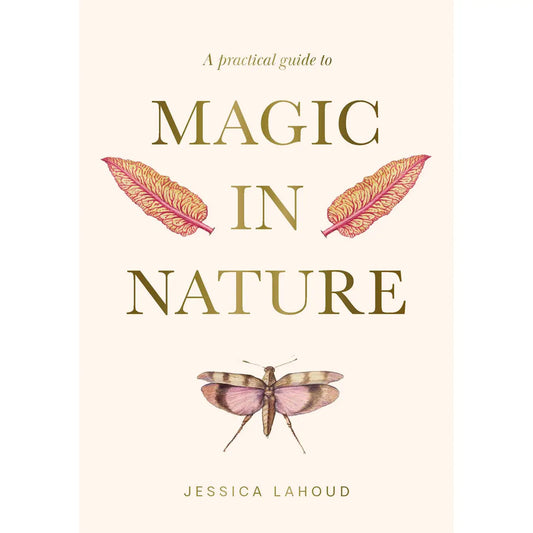 A Practical Guide To Magic in Nature By Jessica Lahoud Book